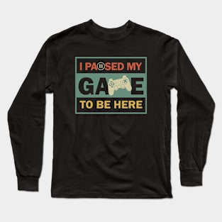 I Paused My Game To Be Here Long Sleeve T-Shirt